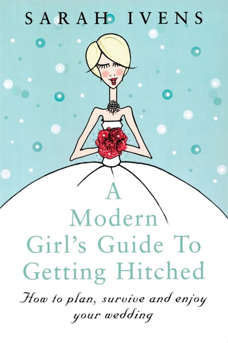 A Modern Girl's Guide To Getting Hitched