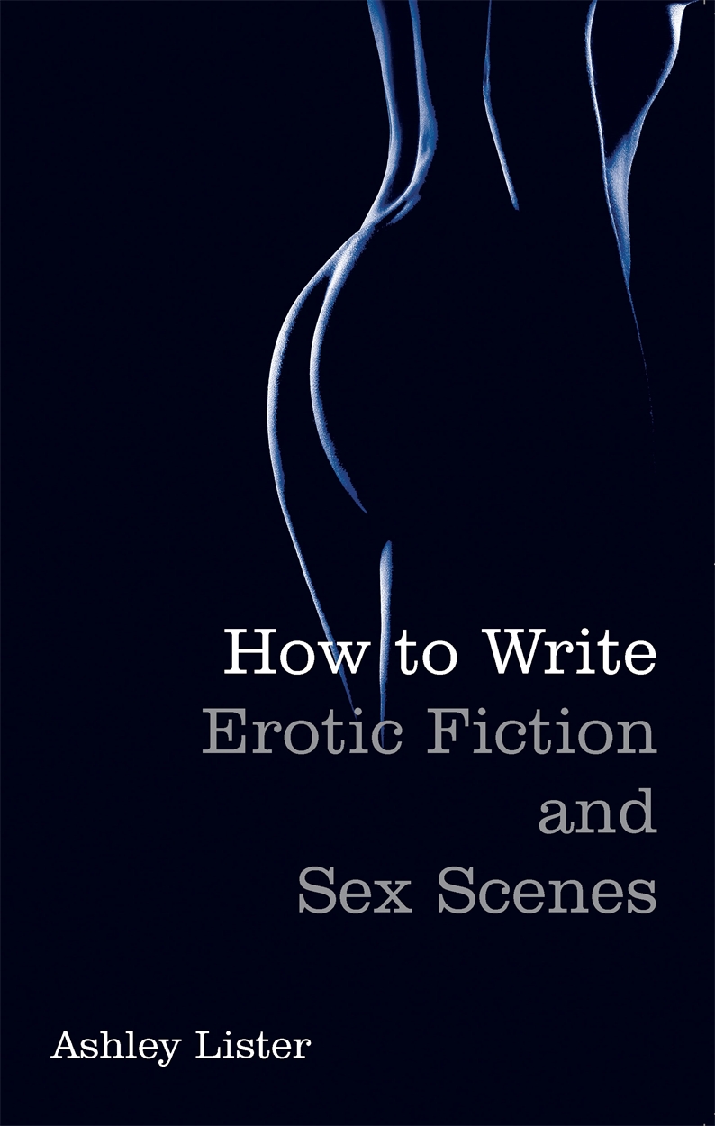 How To Write Erotic Fiction and Sex Scenes by Ashley Lister | Hachette UK