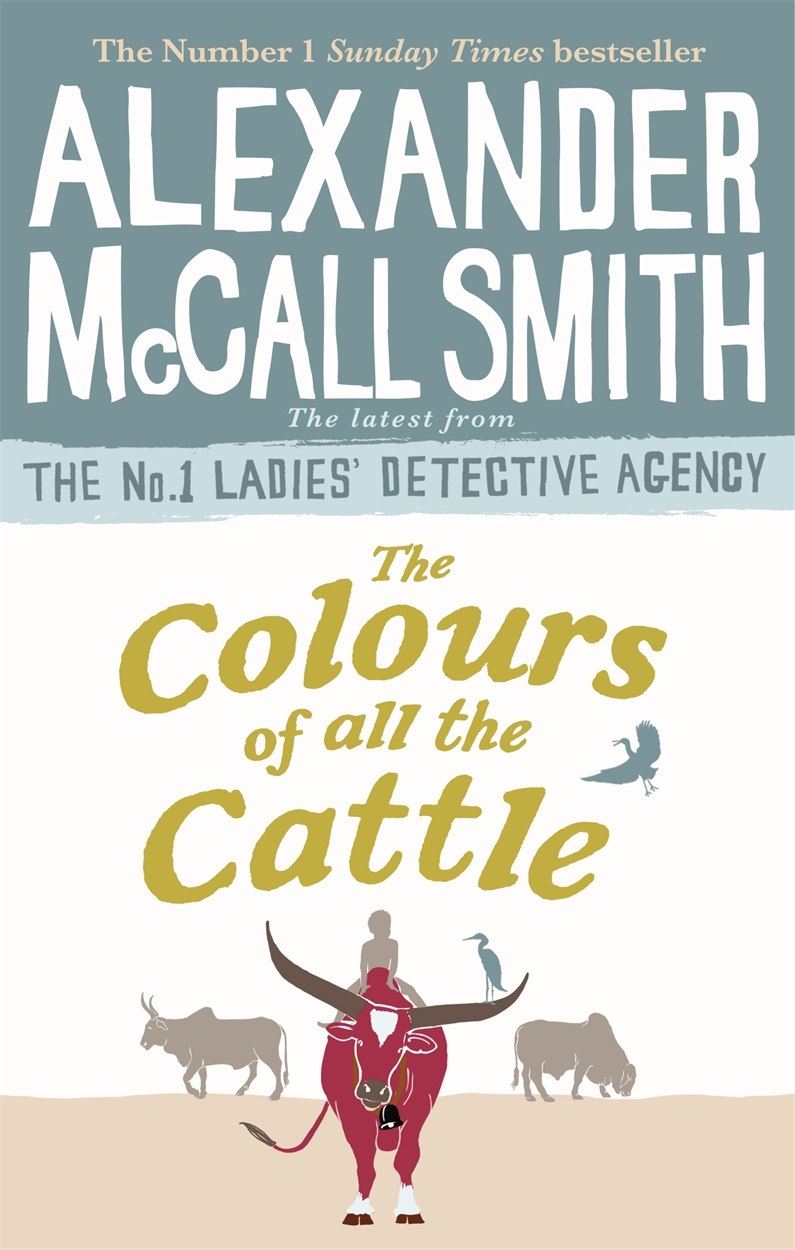 The Colours of all the Cattle by Alexander McCall Smith Hachette UK