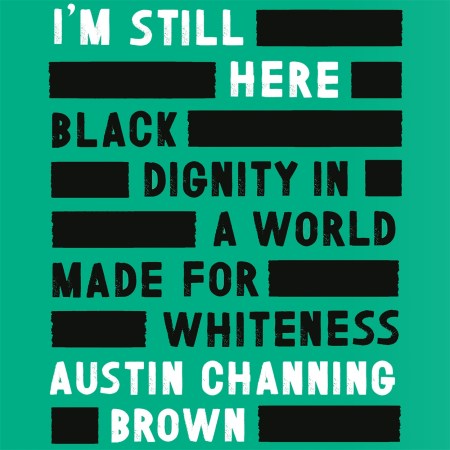 I'm Still Here: Black Dignity in a World Made for Whiteness